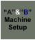 “A”&”B” Machine Setup