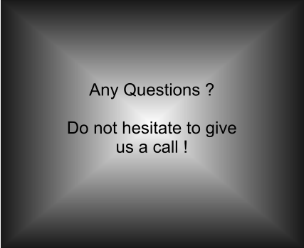Any Questions ?  Do not hesitate to give us a call !
